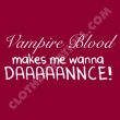 Vampire blood makes me wanna dance