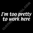 I'm Too Pretty to Work Here